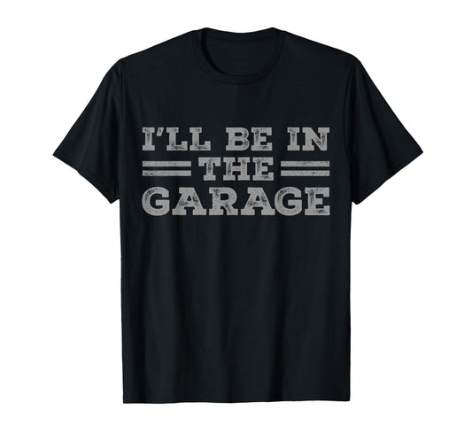 I'll Be In The Garage Men Father's Day Dad Grandpa T-Shirt