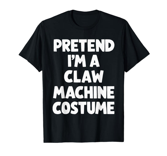 Pretend I'm A Claw Machine Costume T-Shirt