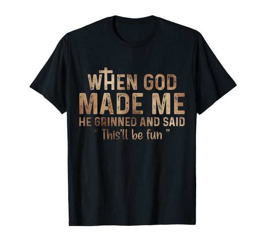When God Made Me He Grinned and Said this'll be fun T-Shirt