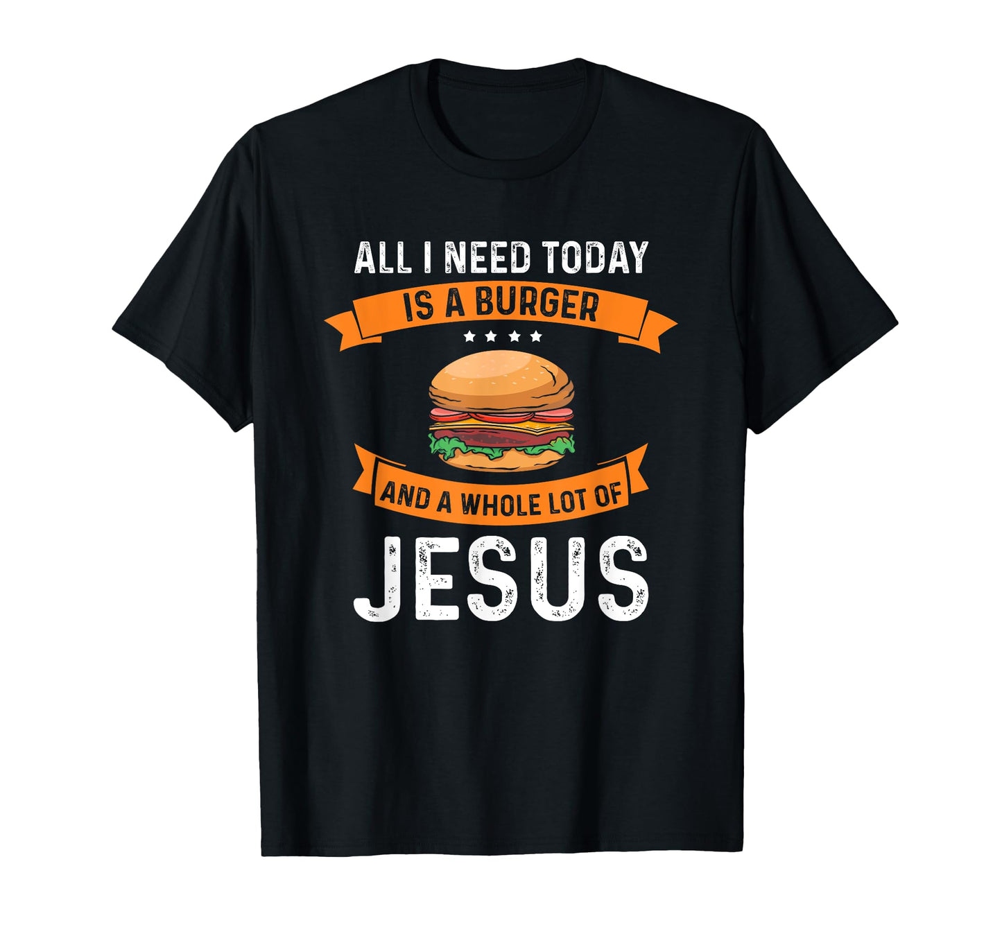 I need burgers and a lot of Jesus the Christian God T-Shirt