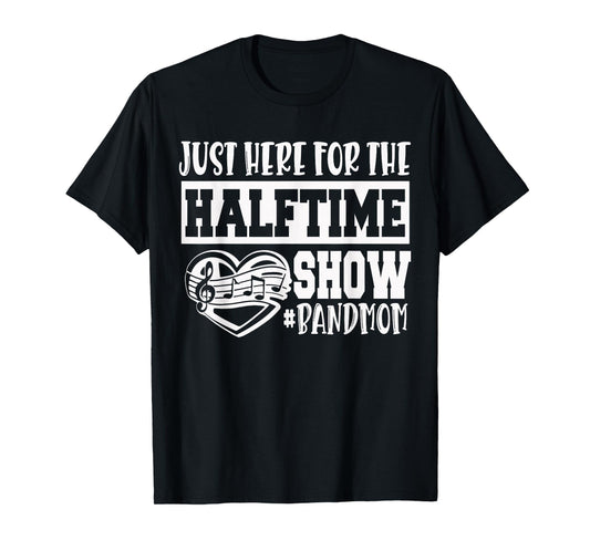 I'm Just Here For The Halftime Show Band Mom Funny T-Shirt