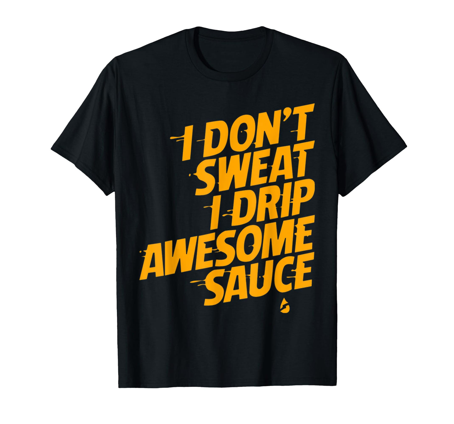 That's Not Sweat I'm Leaking Awesome Sauce T-Shirt T-Shirt