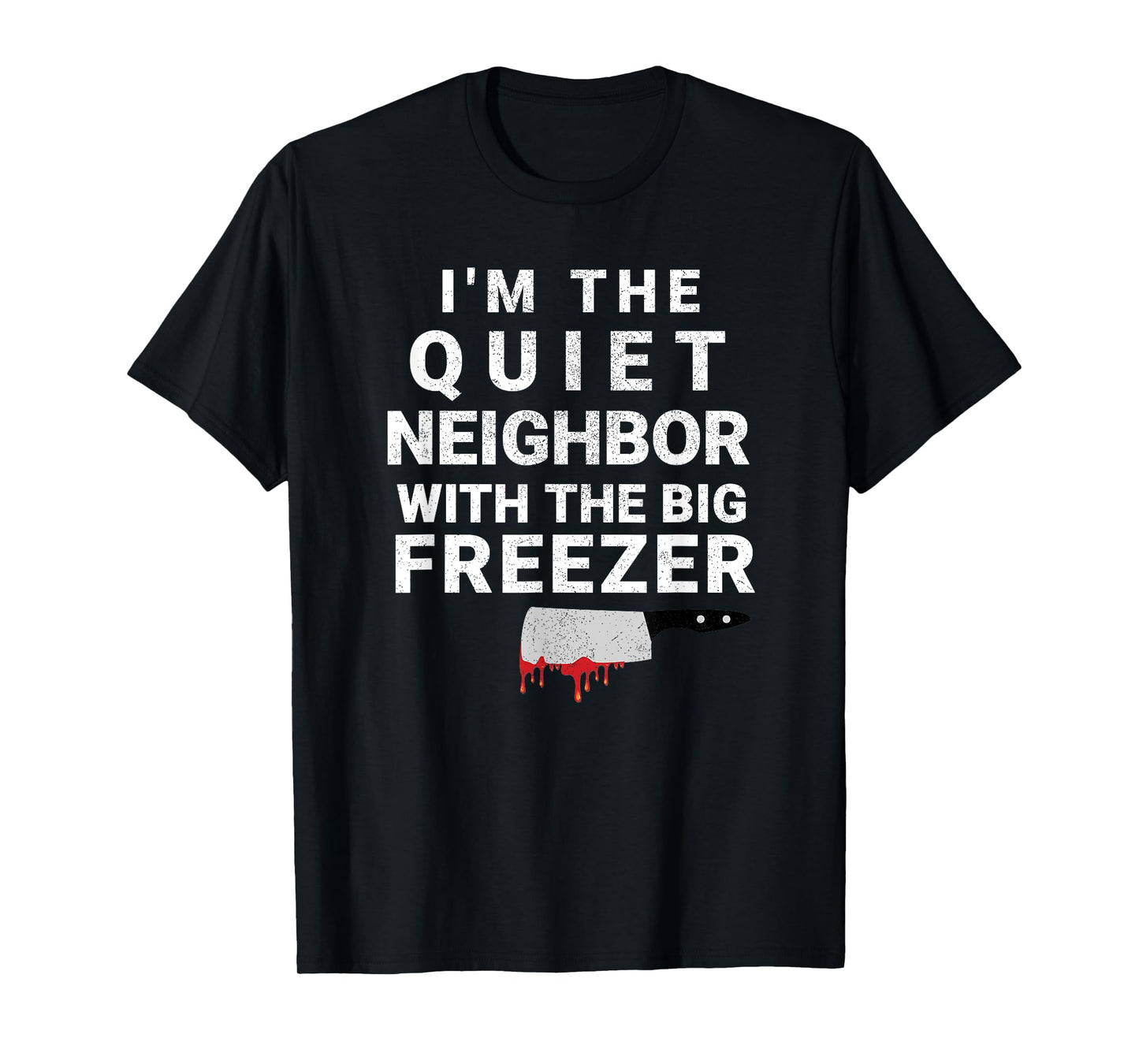 I'm The Quiet Neighbor With The Big Freezer Scary Halloween T-Shirt