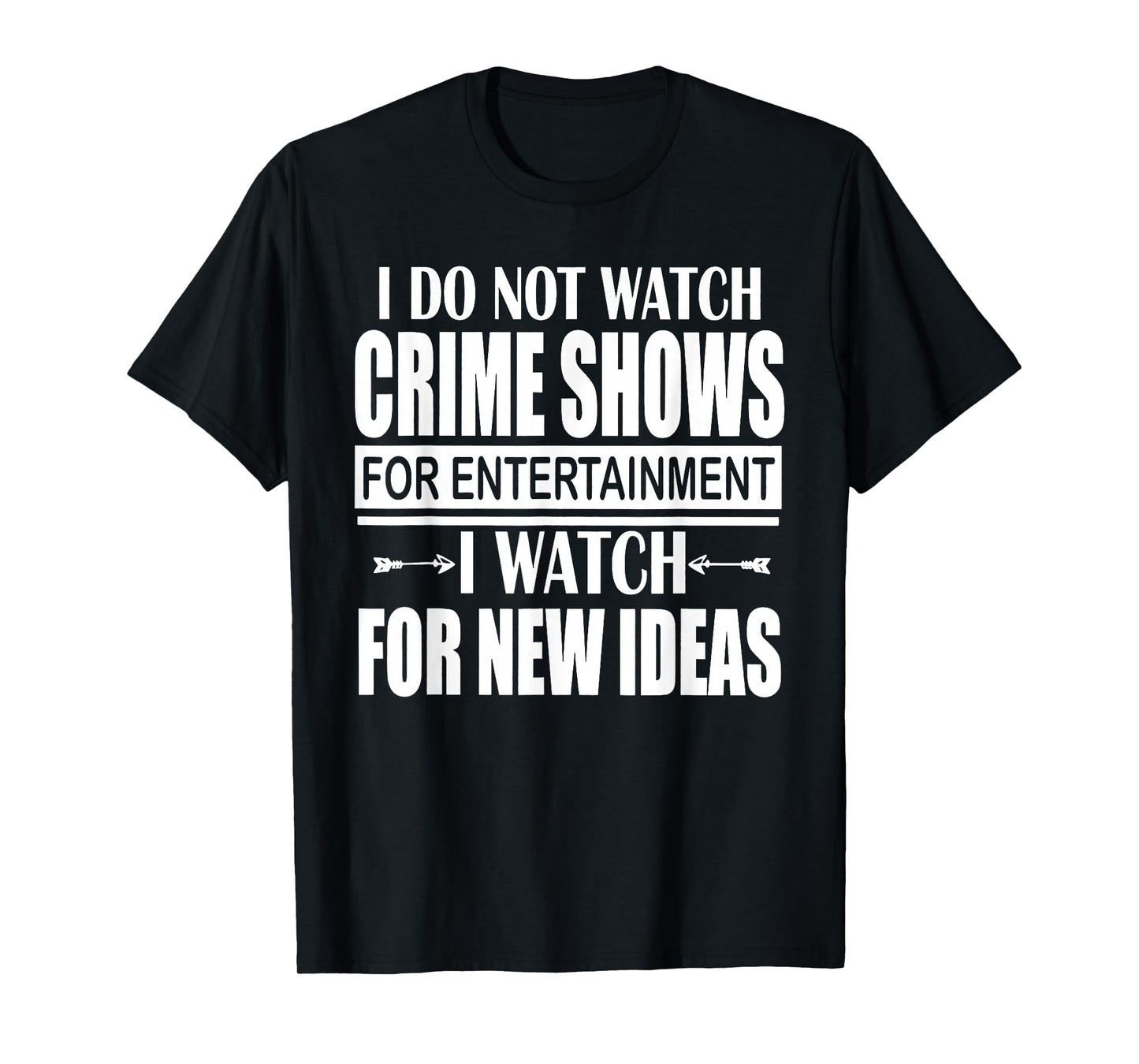 I Don't Watch CrimeShows for Entertainment I Watch for T-Shirt