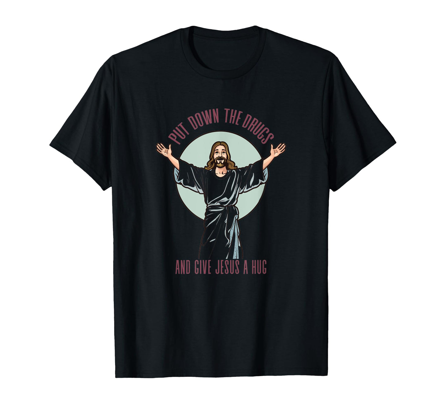 Put Down The Drugs And Give Jesus A Hug Christ Funny Saying T-Shirt