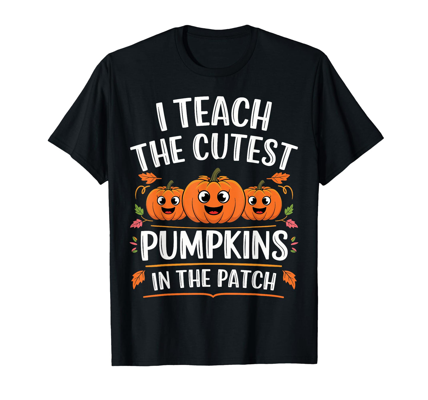 Teacher Halloween I Teach the Cutest Pumpkins in the Patch T-Shirt