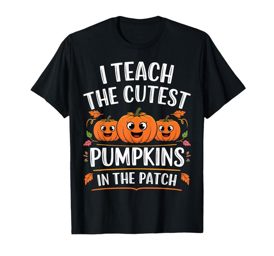 Teacher Halloween I Teach the Cutest Pumpkins in the Patch T-Shirt