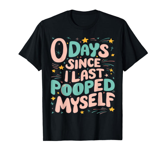 0 Days Since I Last Pooped Myself Funny Adult Humor Meme T-Shirt