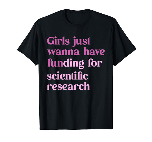 Girls Just Wanna Have Funding For Scientific T-Shirt