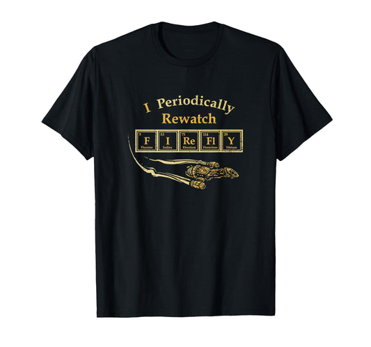 I Periodically Rewatch Firefly Chemistry Sci Fi Serenity T-Shirt