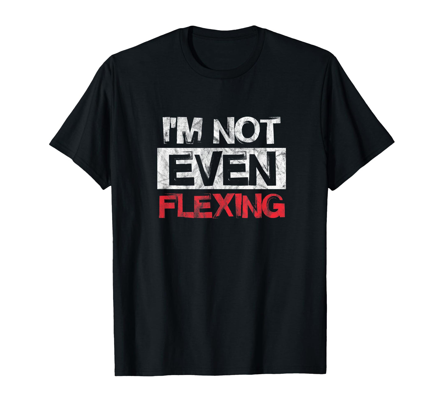 I'm Not Even Flexing Fitness Gym Workout Exercise Distressed T-Shirt