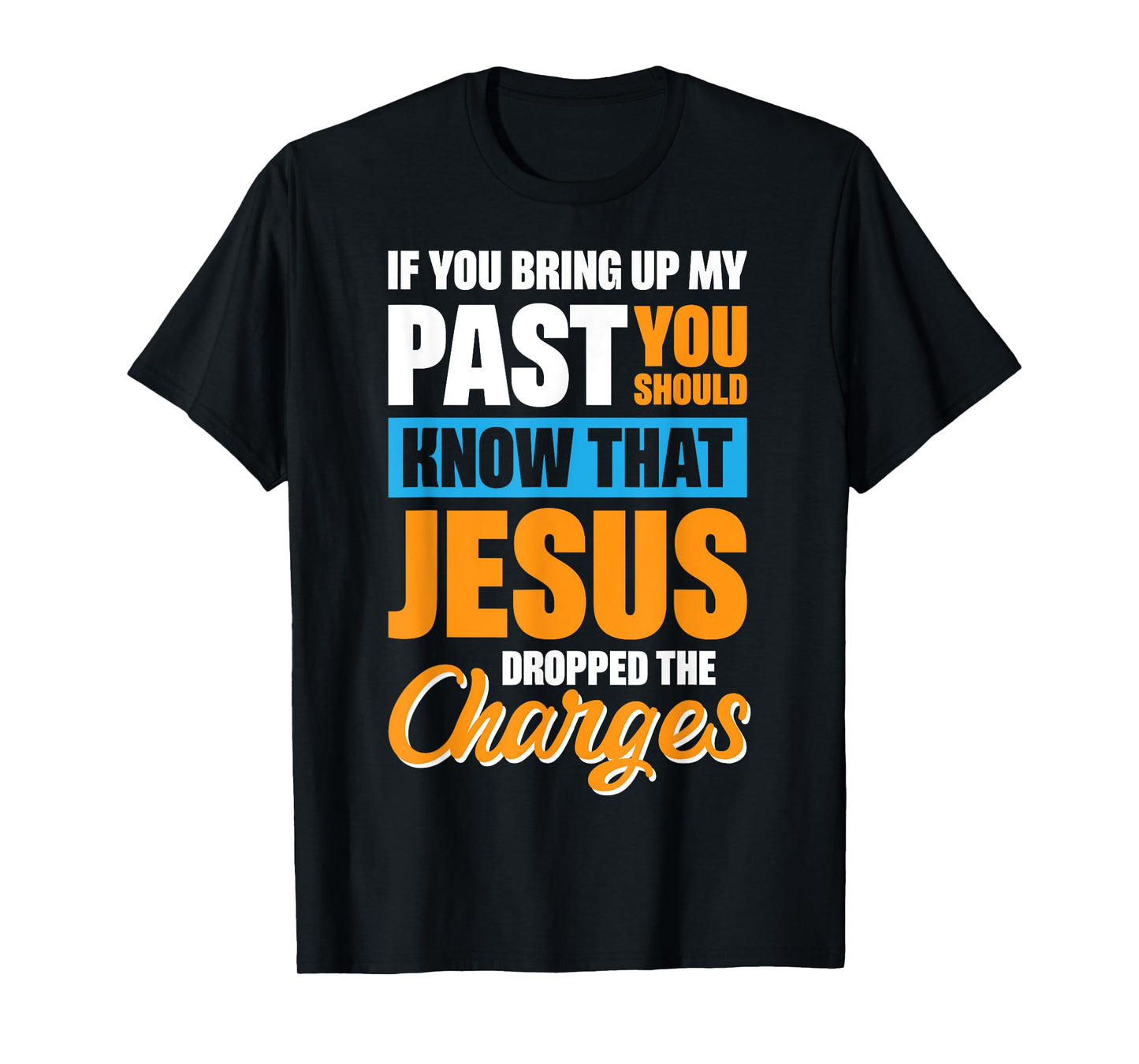 If You Bring Up My Past You Should Know That Jesus Dropped T-Shirt