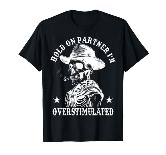 Hold On Partner I'm Overstimulated Cowboy Funny Skeleton Tee T-Shirt
