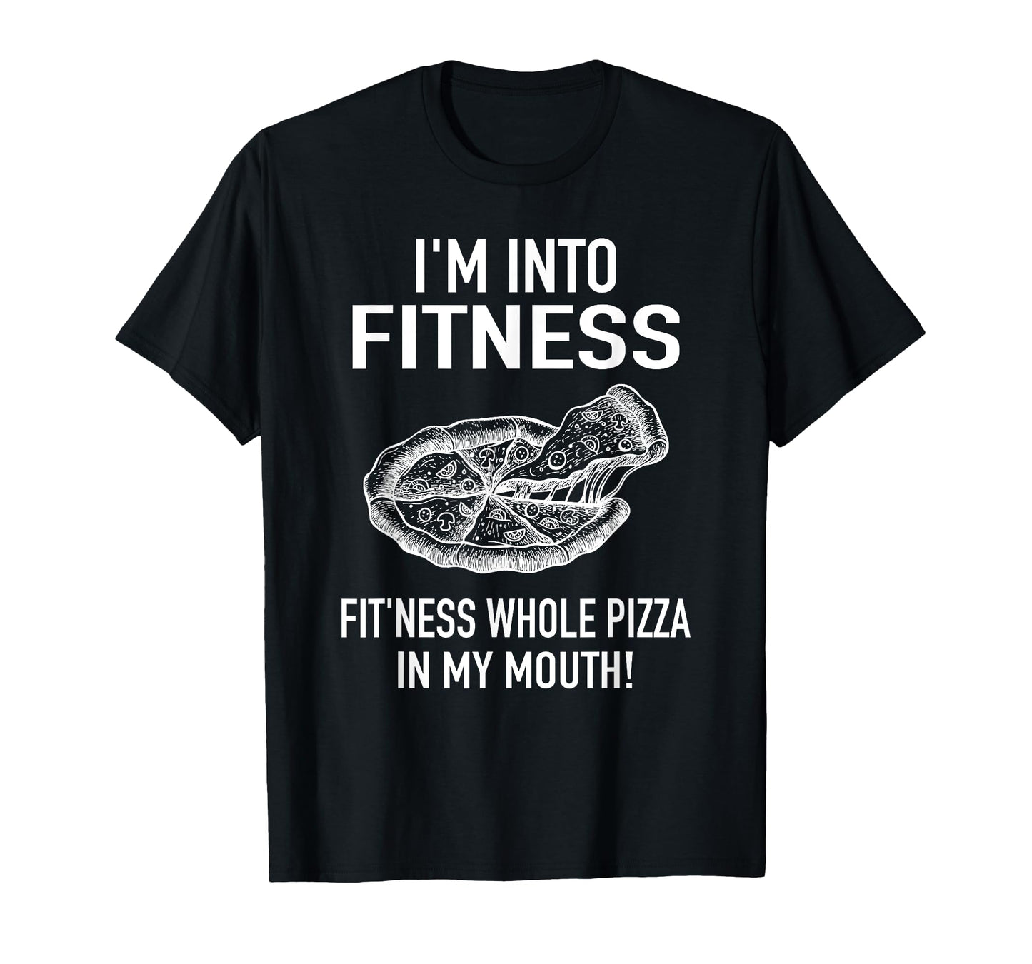 I'm into Fitness Pizza in my Mouth - Fun Foodies Pizza Joke T-Shirt