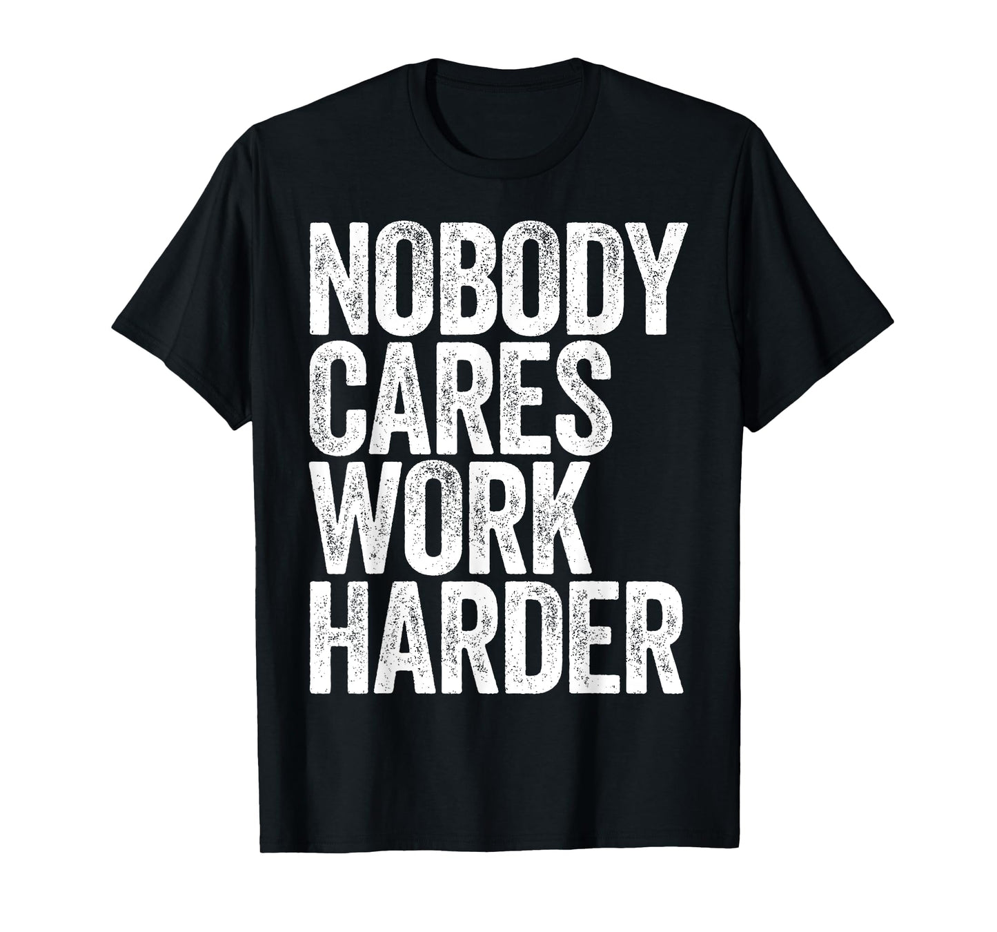 Nobody Cares Work Harder Shirt Men Women Motivational T-Shirt