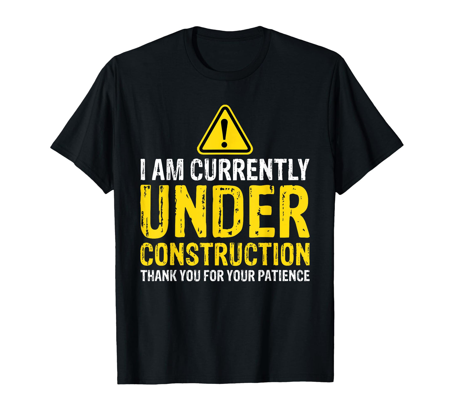 I am Under Construction Thank You For Your Patience T-Shirt