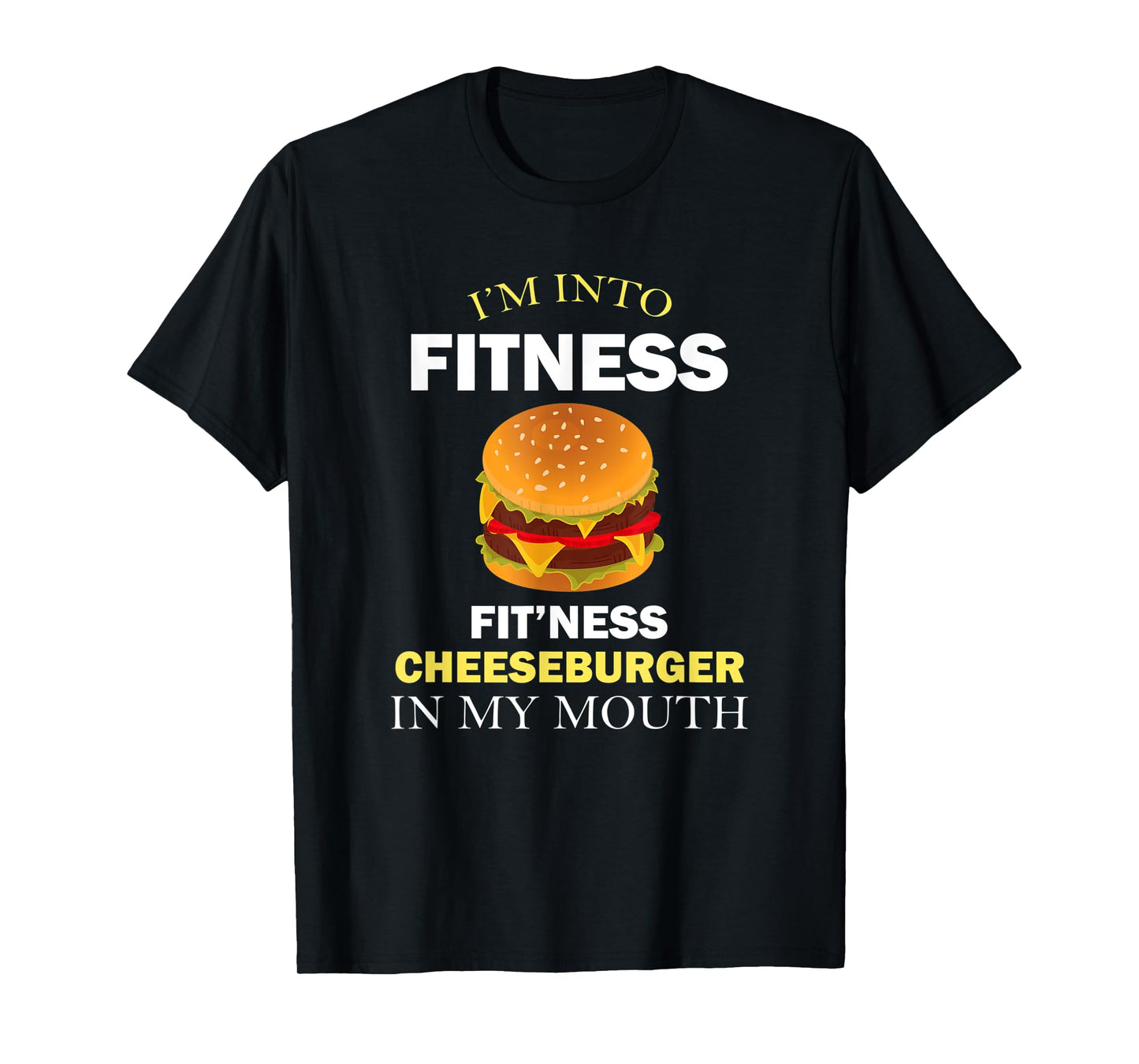 I'm Into Fitness Fit'ness Cheeseburger in My Mouth T-Shirt