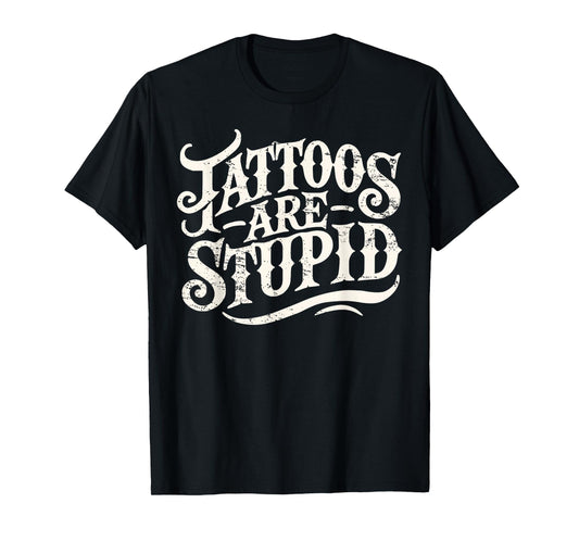 Tattoos Are Stupid. Shirt Funny Tattoo Artist Humor T-Shirt
