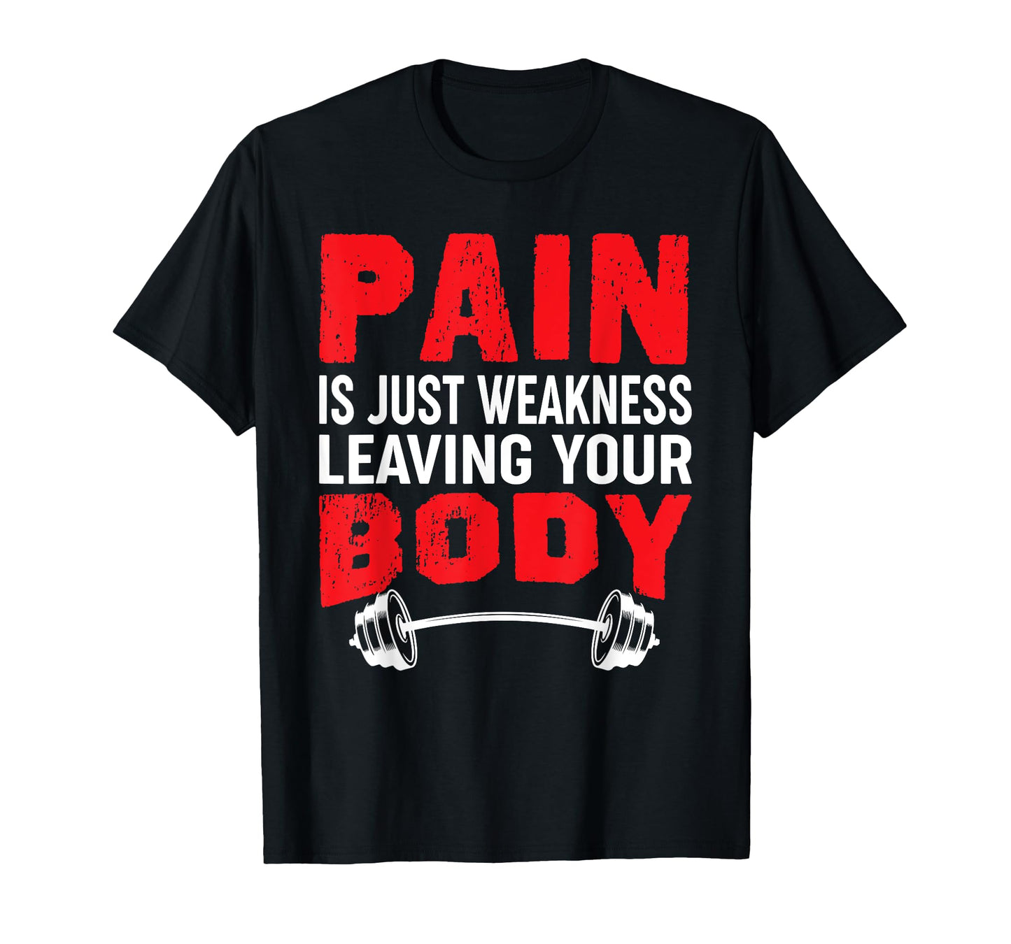 Pain Is Just Weakness Leaving Your Body T-Shirt