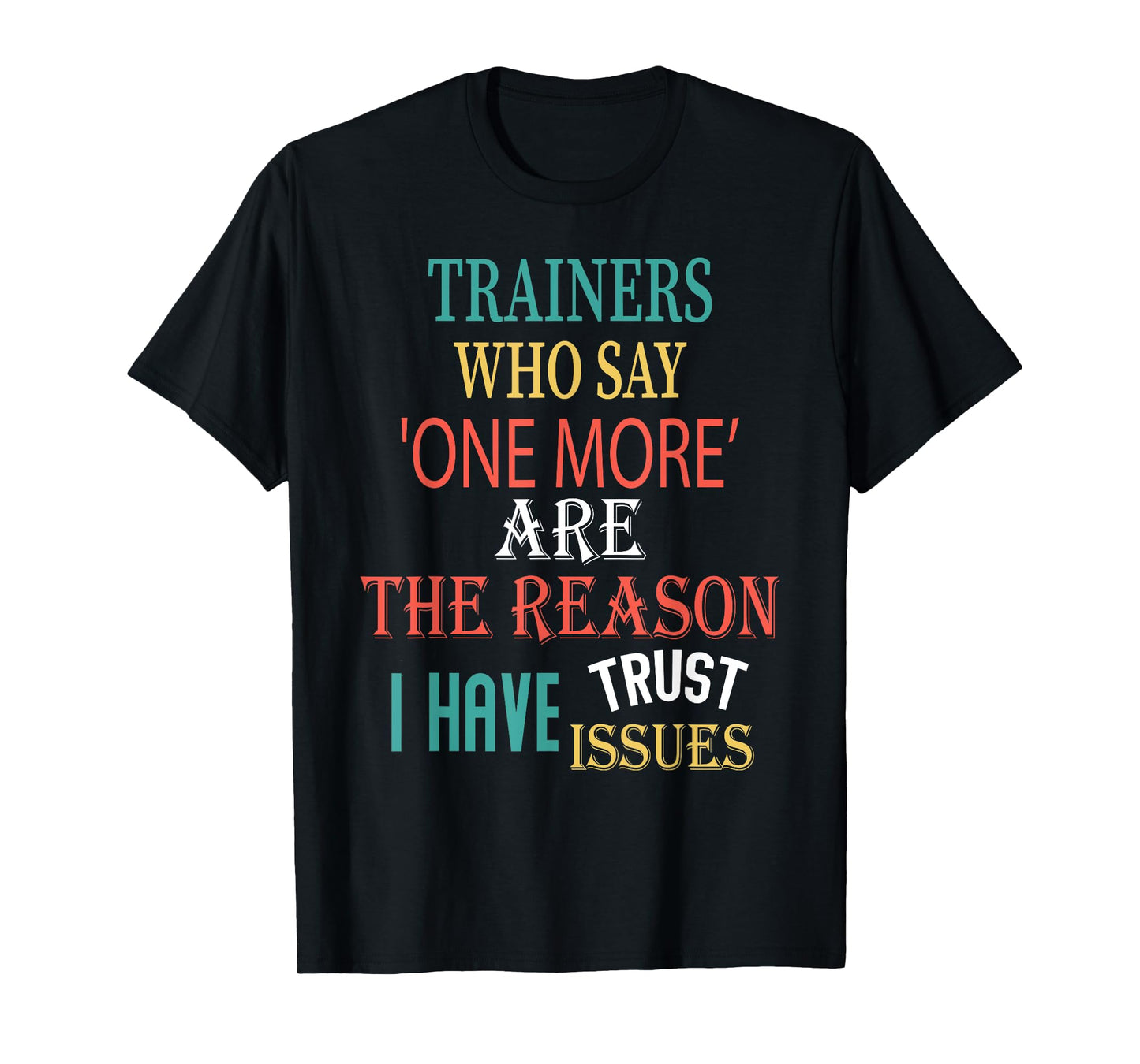 Trainers Who Say One More Are The Reason I Have Trust Issues T-Shirt