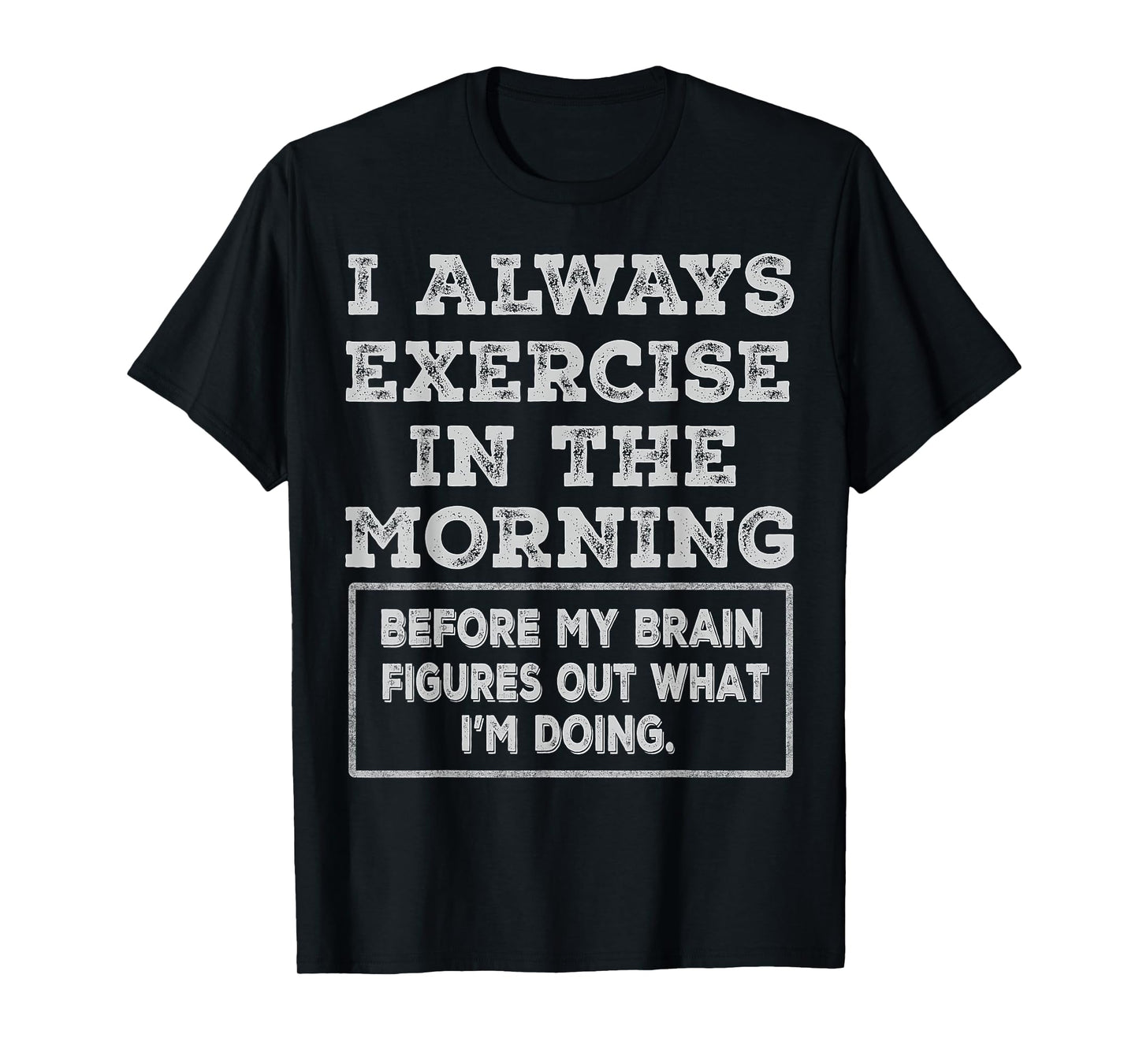 Funny Gym Workout I Always Exercise In The Morning Joke T-Shirt