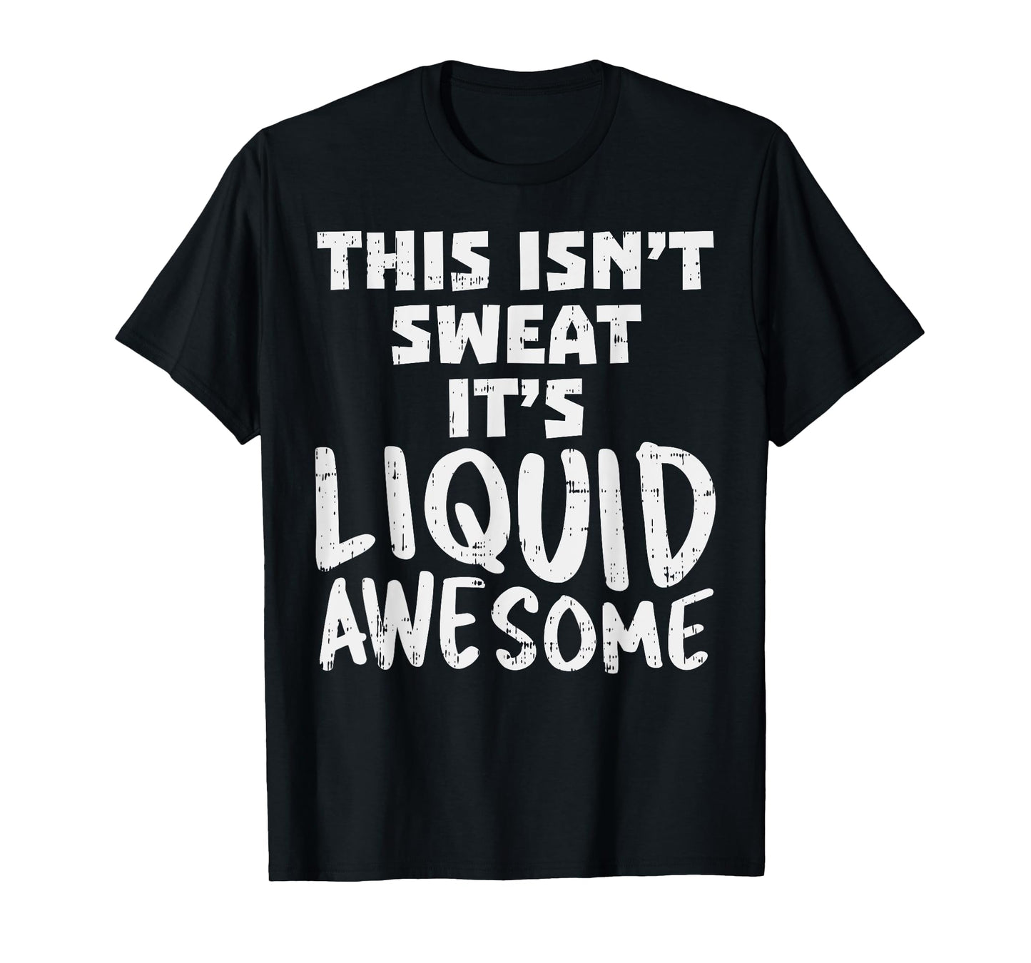 This Isnt Sweat Its Liquid Awesome Funny Workout Gym Muscle T-Shirt
