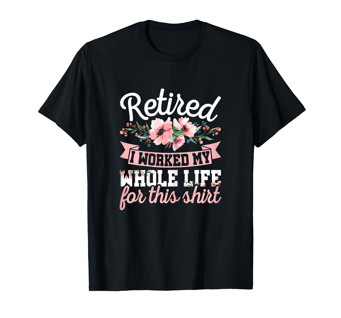Retired Women Retirement I Worked My Whole Life For This T-Shirt