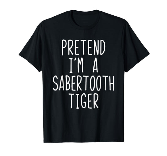 Pretend I'm A Sabertooth Tiger Halloween Costume Saber-Tooth T-Shirt