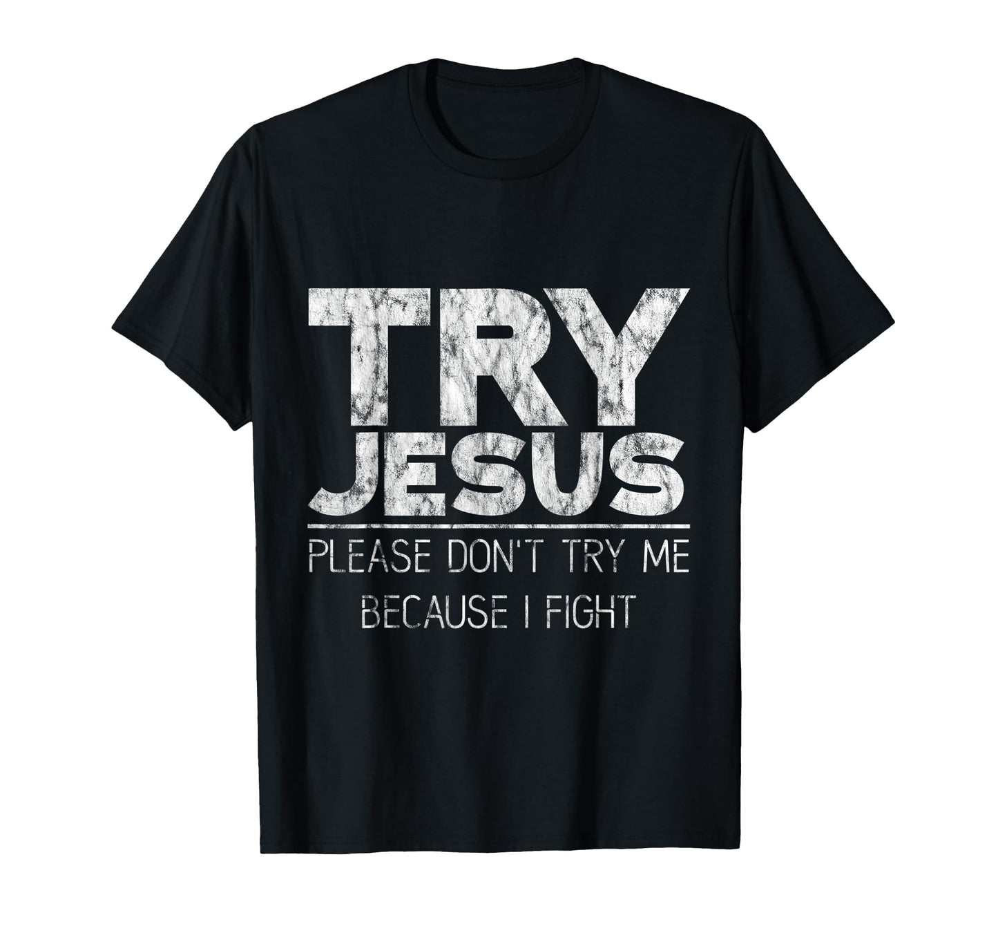 Try Jesus, Please Don't Try Me, Because I Fight -- T-Shirt