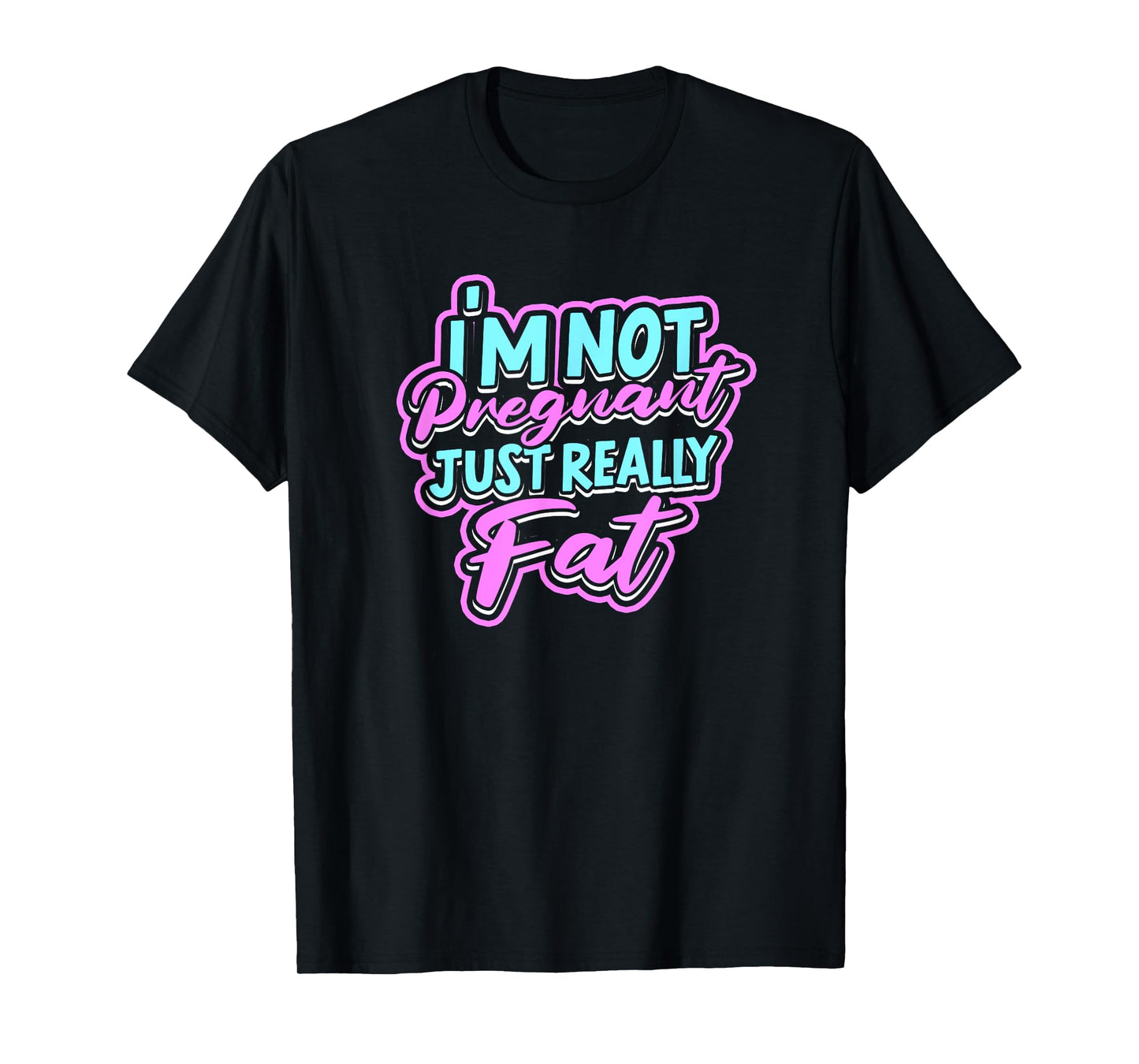 I'm not pregnant just really fat - Fluffy Fat Nutrition T-Shirt