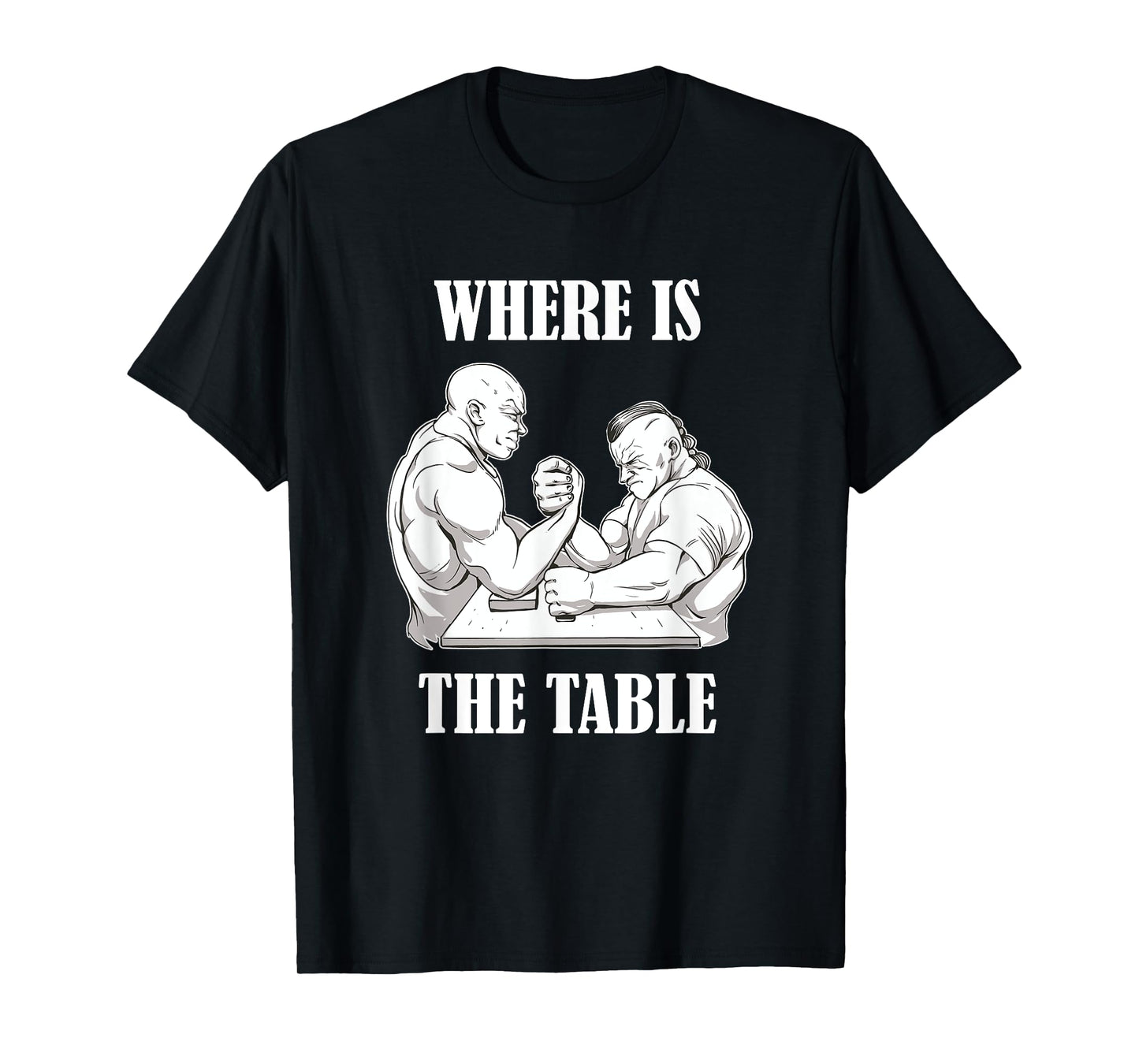 Where Is The Table Funny Arm Wrestling Biceps Arm Presses T-Shirt