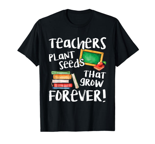 Teachers Plant Seeds That Grow Forever Cute Men Women T-Shirt