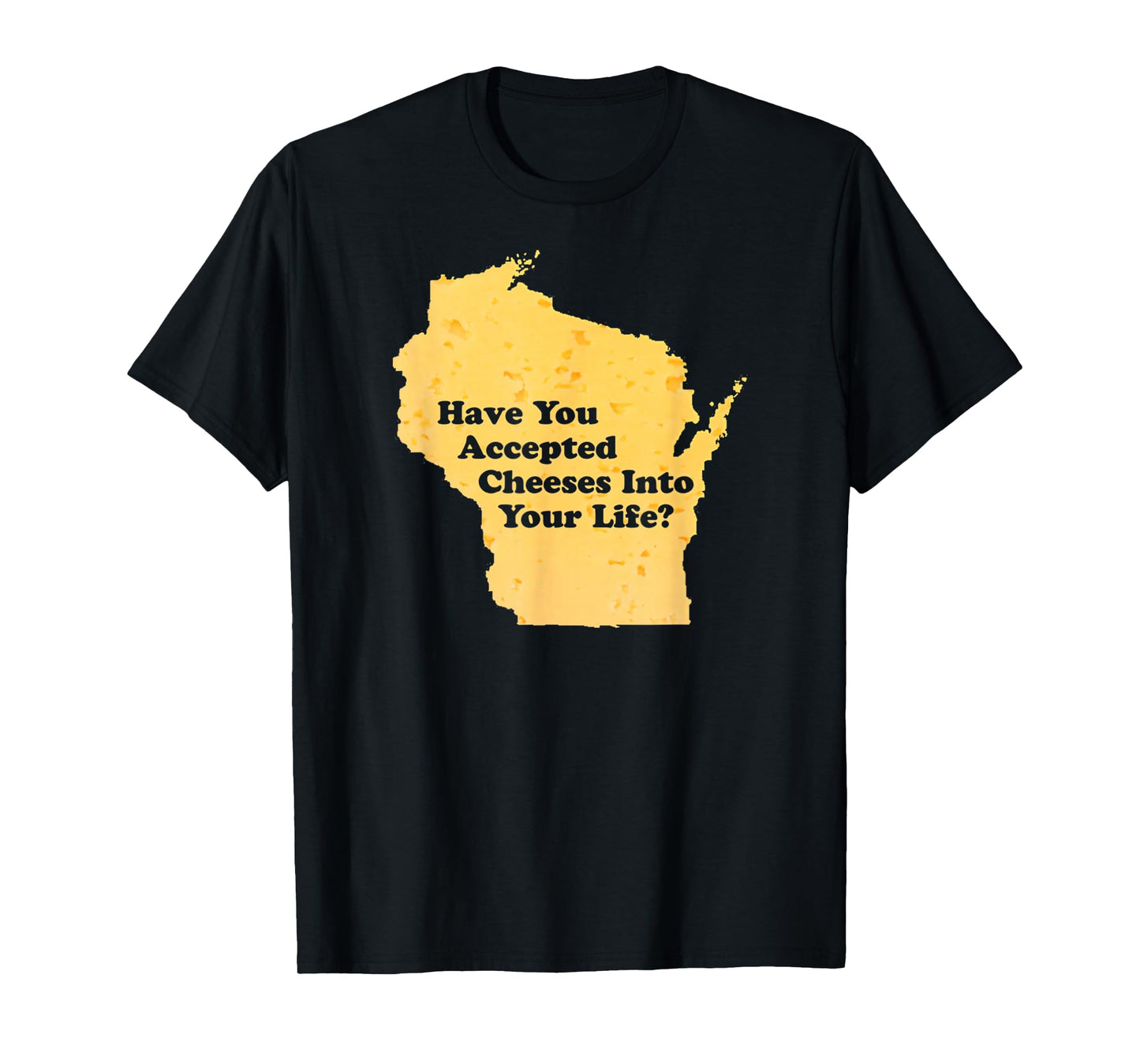 Have You Accepted Cheeses Into Your Life Funny Cheese Lover T-Shirt