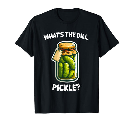 What’s the dill, pickle Bottle Funny T-Shirt