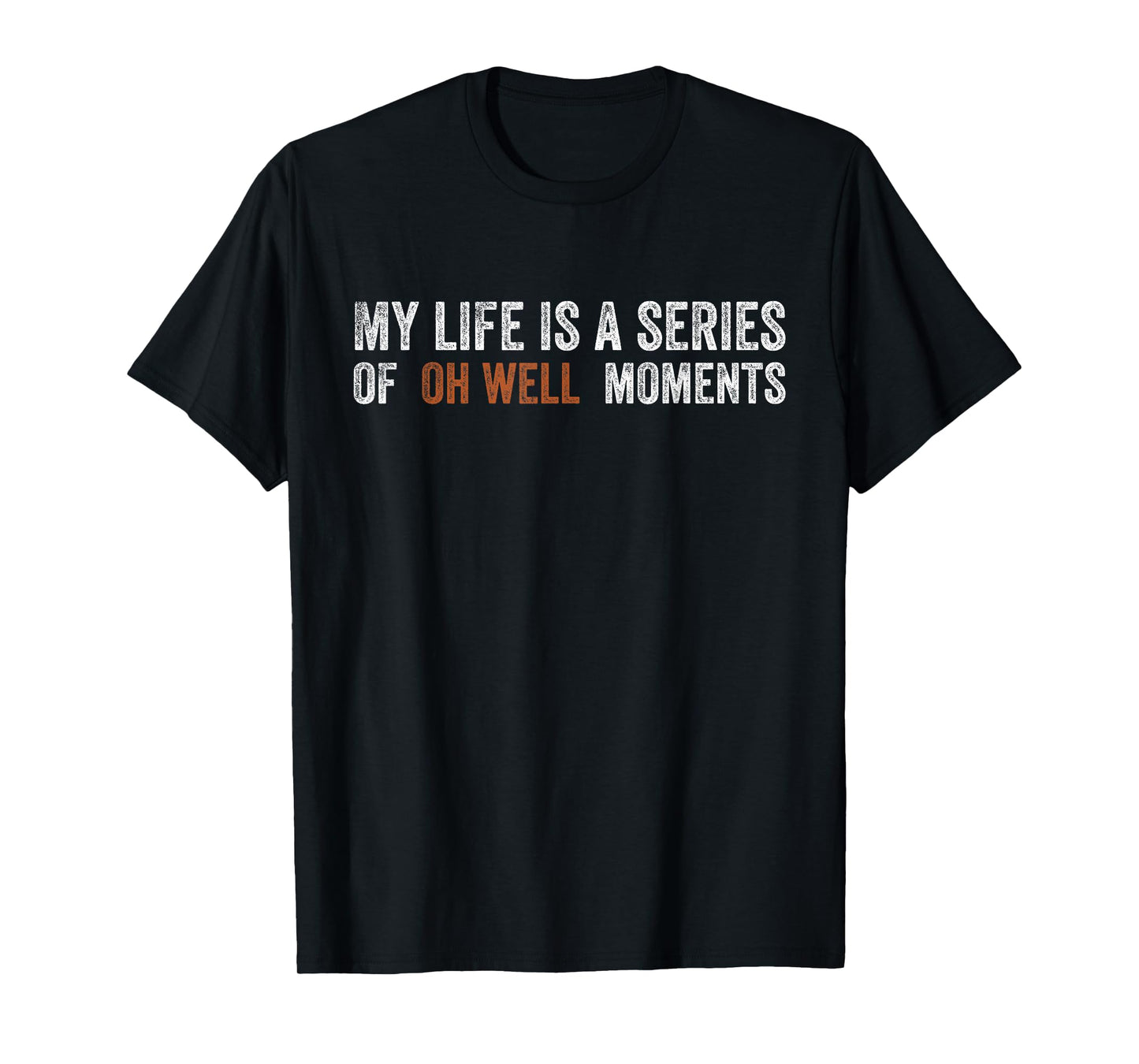 My Life is A Series of Oh Well Moments Funny Sarcastic Humor T-Shirt