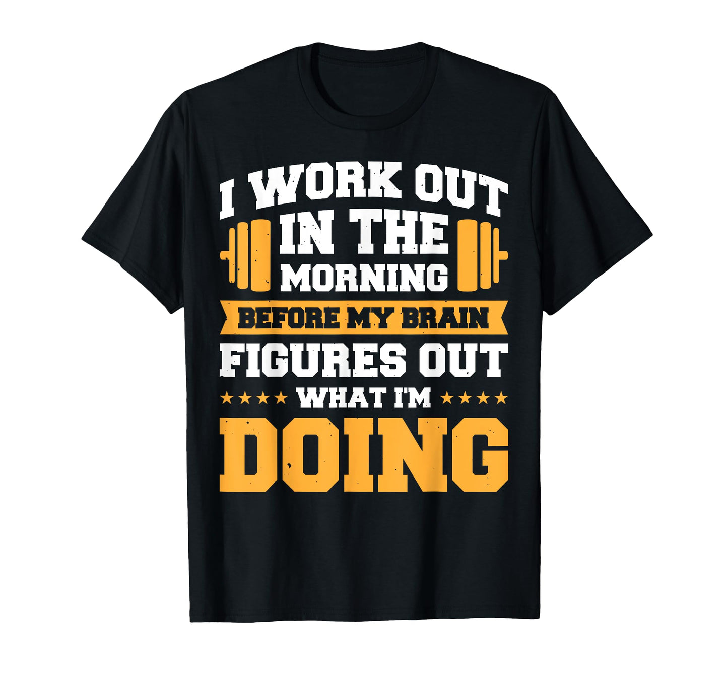 I Work Out In The Morning Before My Brain Figures Out T-Shirt