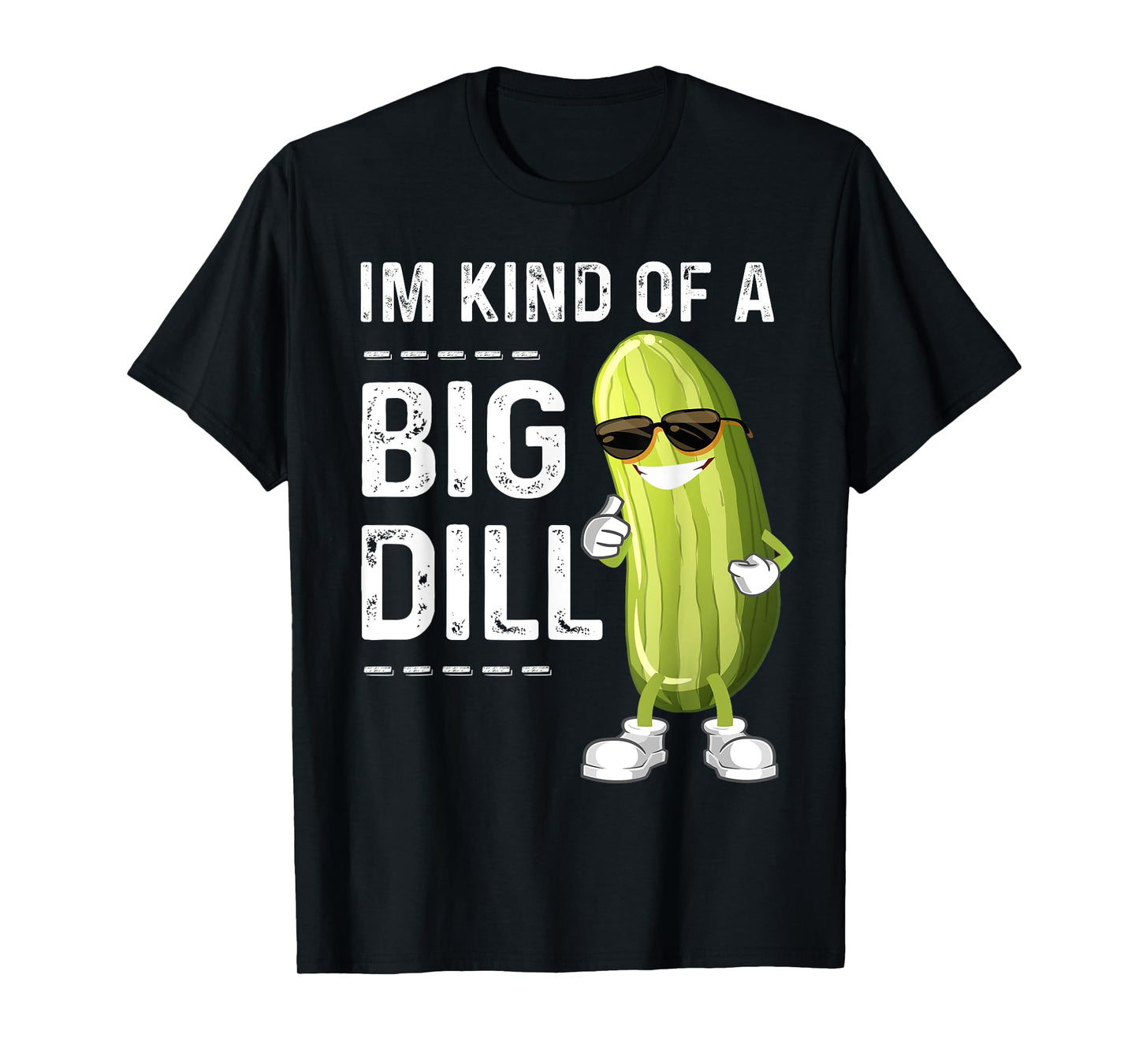 I'm Kind Of A Big Dill Funny Pickle Funny Joke Cucumber Tee T-Shirt
