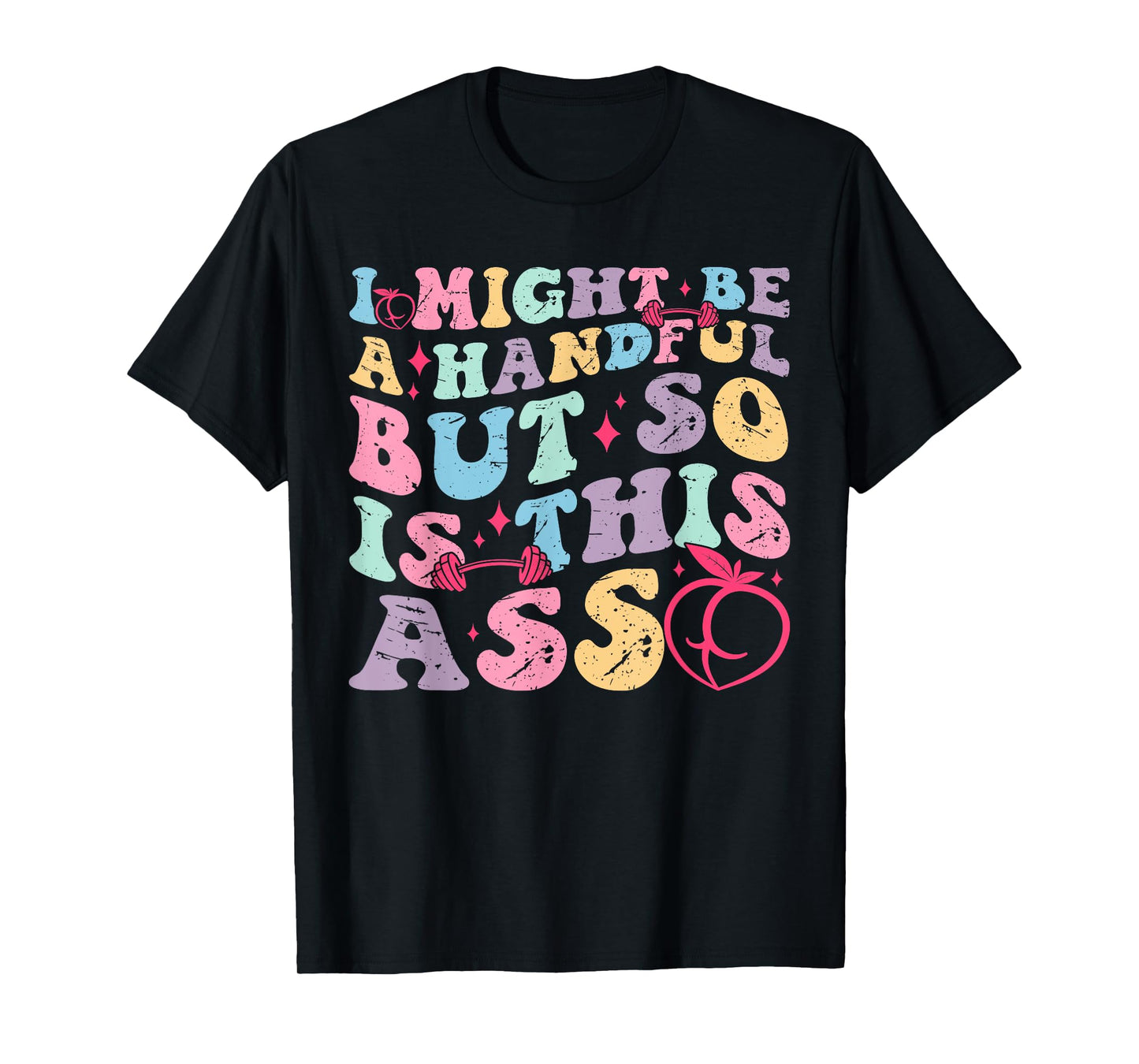 I Might Be A Handful But So Is This Ass Workout Gym Quote T-Shirt