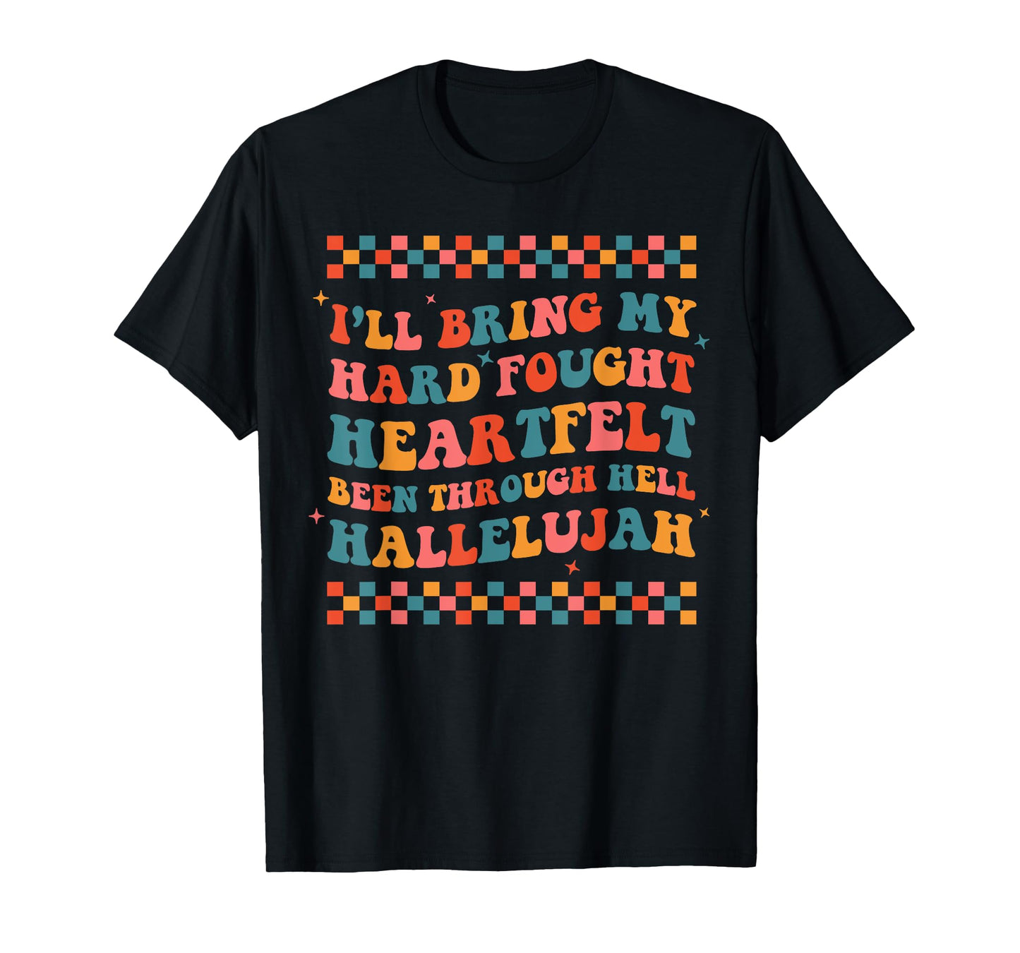 I'll Bring My Hard Fought Been Through Hell Hallelujah Boho T-Shirt