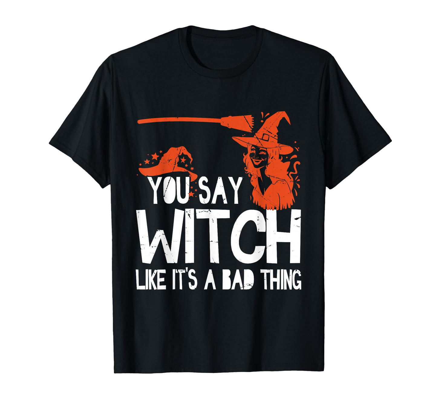 Funny Halloween You Say Witch Like It's A Bad Thing T-Shirt