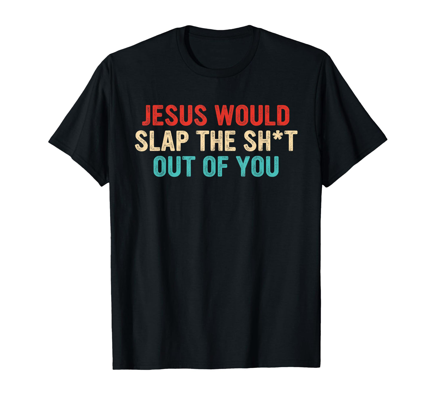 Jesus Would Slap The ShT Out Of You Apparel T-Shirt