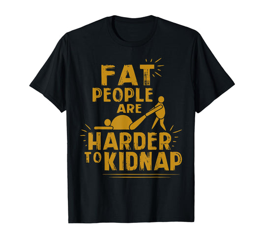 Fat People Are Harder To Kidnap Funny Fat Guys T-Shirt