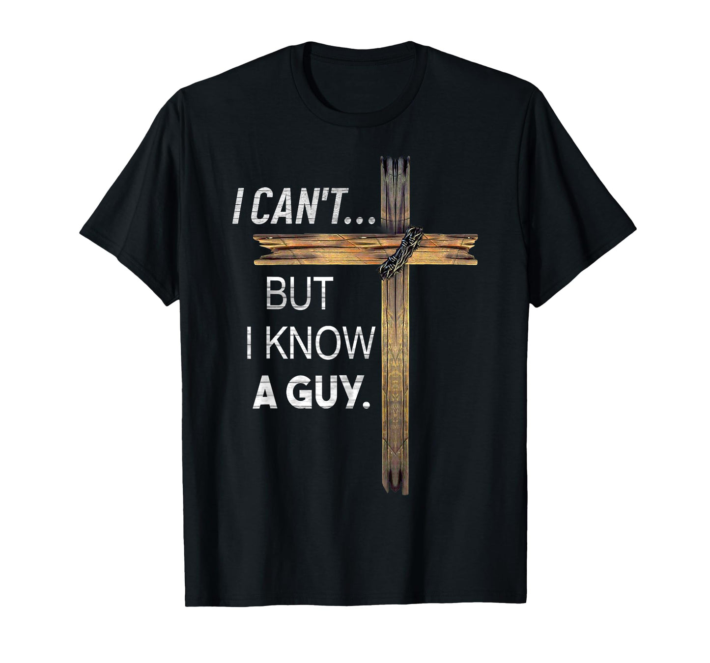 I Can't But I Know A Guy God Jesus T-Shirt
