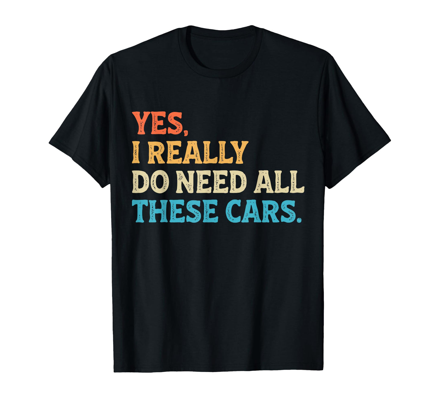 Yes I Really Do Need All These Cars Funny Car Mechanic Mens T-Shirt