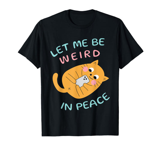 Let Me Be Weird In Peace Funny Cute Cats Loves Pet Cats Cat T-Shirt for Men Women Girls Kids