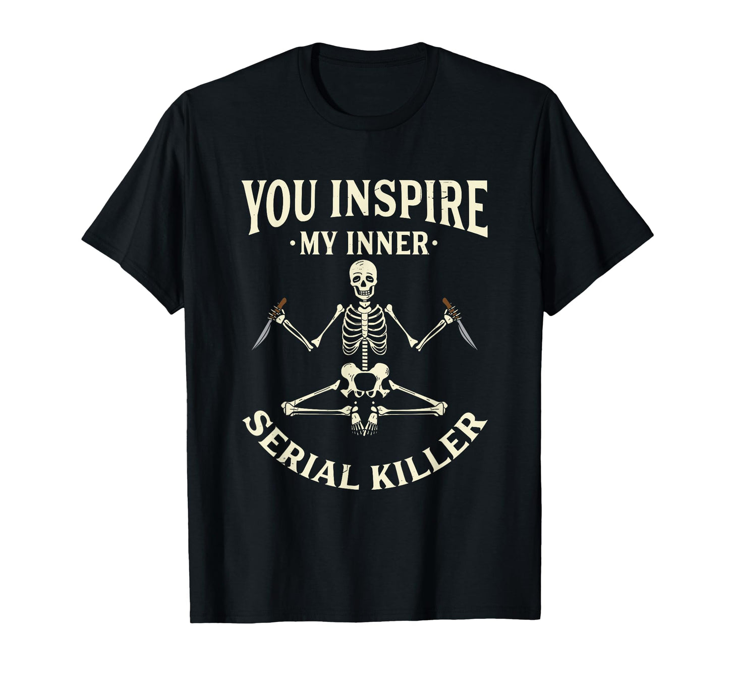 Funny yoga tee shirts, You inspire my inner serial killer T-Shirt