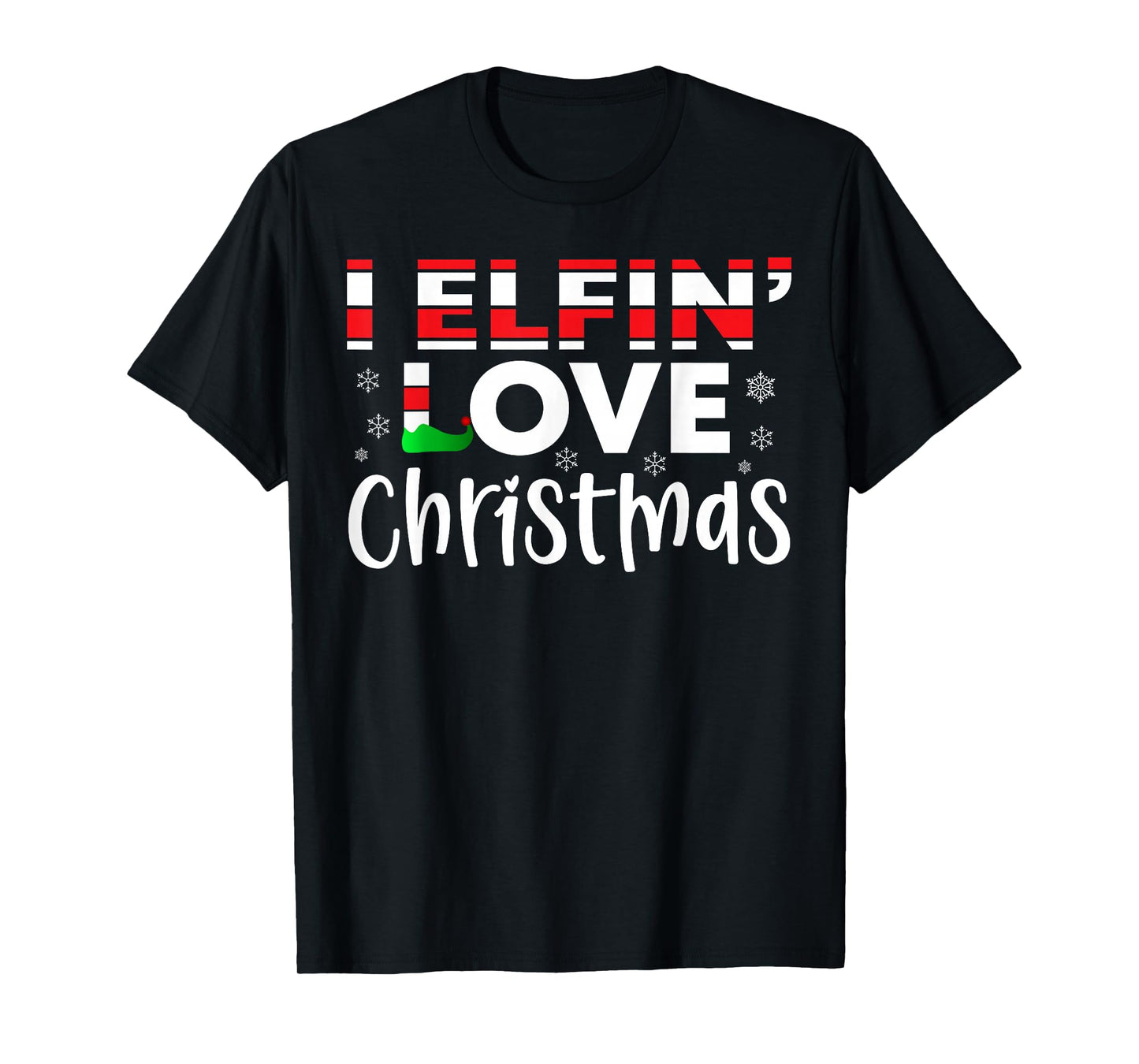 I Elfin' Love Christmas -Fun Elf Holiday Christmas Men Women T-Shirt