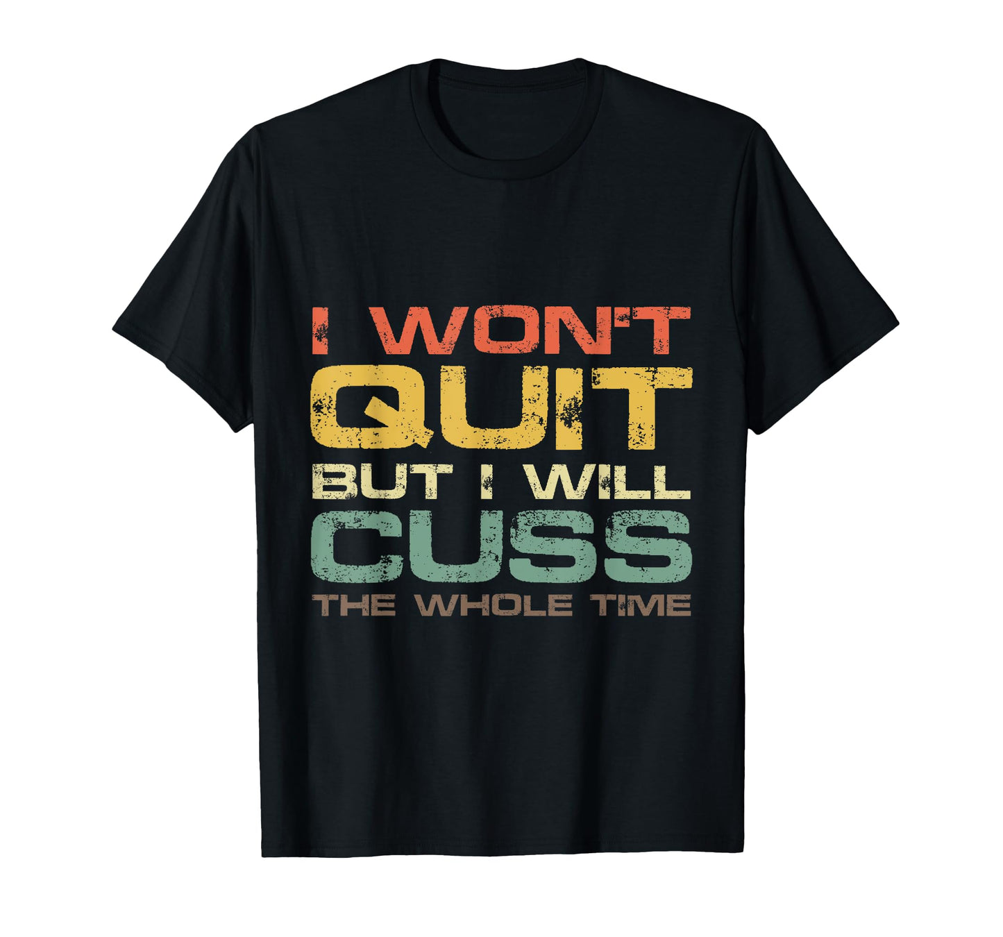 I Won't Quit But I Will Cuss The Whole Time T-Shirt Gym Gift T-Shirt