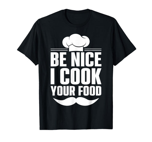 Be Nice I Cook Your Food T-Shirt