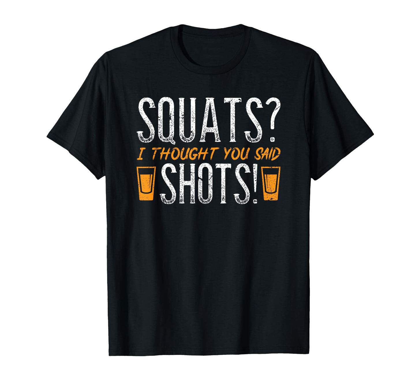 Squats? I Thought You Said Shots! Funny Fitness Gym Quote T-Shirt